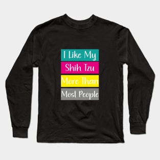 I Like My Shih Tzu More Than Most People Long Sleeve T-Shirt